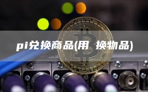 pi兑换商品 - 用π换物品